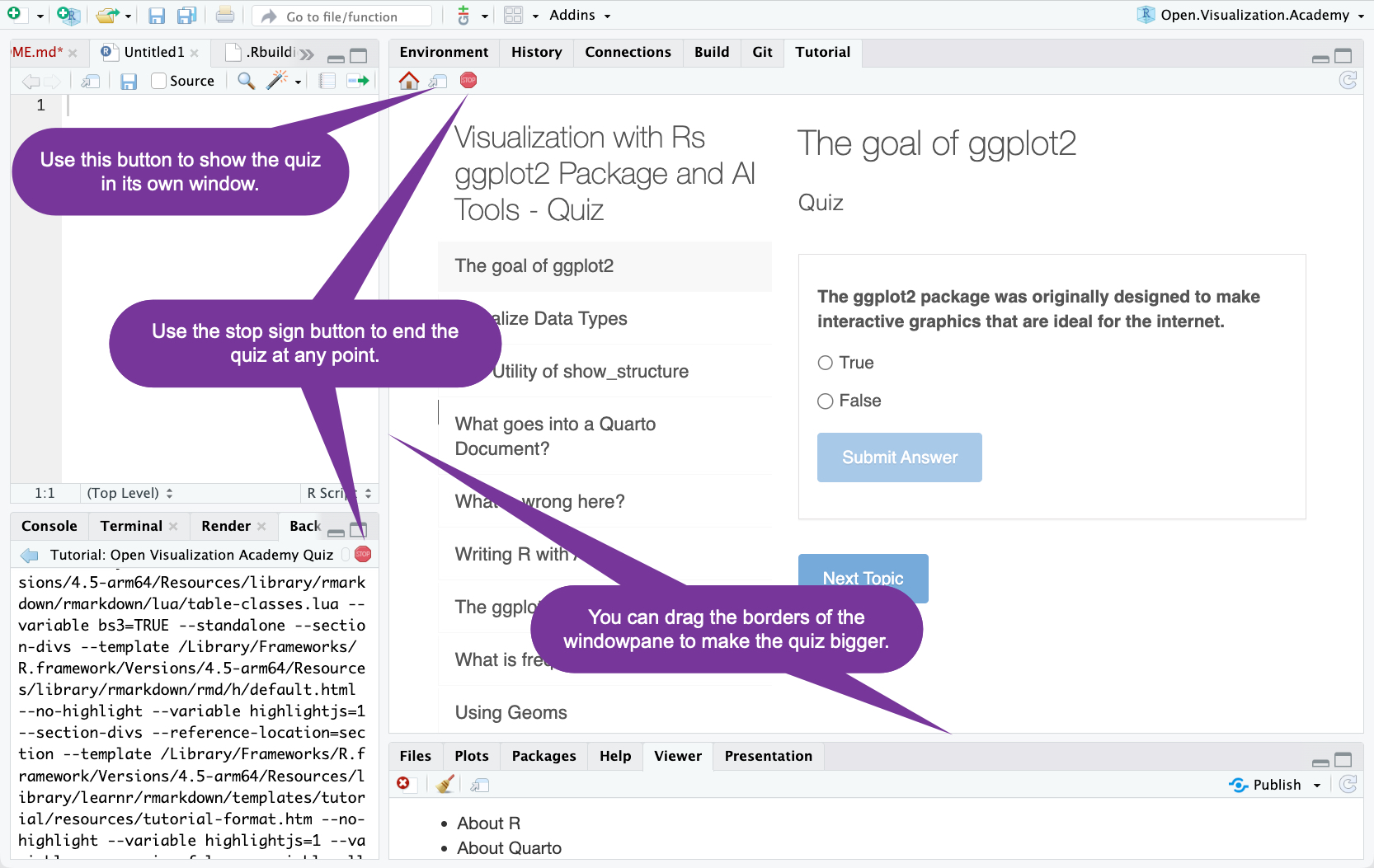 Image of the RStudio IDE with call-outs pointing to buttons for 'Show in own window', and 'Stop background job'. Another call-out points to the edges of the tutorial window. It says 'You can drag the borders of the
windowpane to make the quiz bigger.'